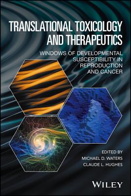 Translational Toxicology and Therapeutics: Windows of Developmental Susceptibility in Reproduction and Cancer - Waters, Michael D (Editor), and Hughes, Claude L (Editor)
