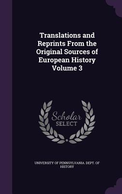 Translations and Reprints From the Original Sources of European History Volume 3 - University of Pennsylvania Dept of His (Creator)