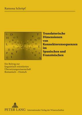 Translatorische Dimensionen Von Konnektorensequenzen Im Spanischen Und Franzoesischen: Ein Beitrag Zur Linguistisch Orientierten Uebersetzungswissenschaft Romanisch - Deutsch - Gil Arroyo, Alberto (Editor), and Schrpf, Ramona