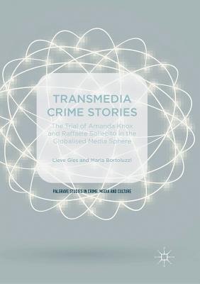 Transmedia Crime Stories: The Trial of Amanda Knox and Raffaele Sollecito in the Globalised Media Sphere - Gies, Lieve (Editor), and Bortoluzzi, Maria (Editor)