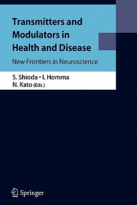 Transmitters and Modulators in Health and Disease: New Frontiers in Neuroscience - Shioda, Seiji (Editor), and Homma, Ikuo, M.D. (Editor), and Kato, Nobumasa (Editor)