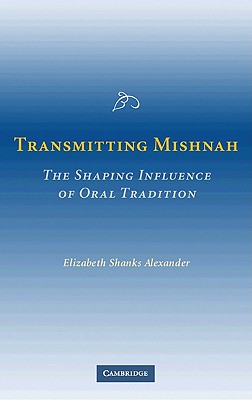 Transmitting Mishnah: The Shaping Influence of Oral Tradition - Alexander, Elizabeth Shanks, and Elizabeth Shanks, Alexander