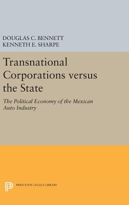 Transnational Corporations versus the State: The Political Economy of the Mexican Auto Industry - Bennett, Douglas C., and Sharpe, Kenneth E.