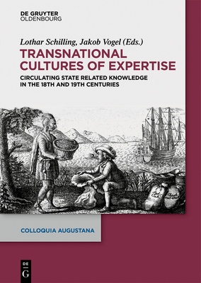 Transnational Cultures of Expertise: Circulating State-Related Knowledge in the 18th and 19th Centuries - Schilling, Lothar (Editor), and Vogel, Jakob (Editor)