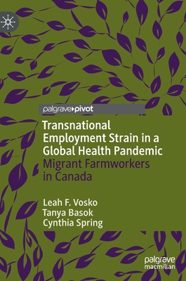 Transnational Employment Strain in a Global Health Pandemic: Migrant Farmworkers in Canada - Vosko, Leah F., and Basok, Tanya, and Spring, Cynthia