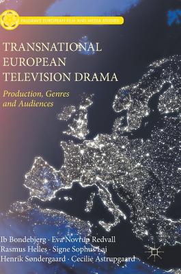 Transnational European Television Drama: Production, Genres and Audiences - Bondebjerg, Ib, and Redvall, Eva Novrup, and Helles, Rasmus