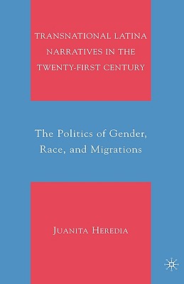 Transnational Latina Narratives in the Twenty-First Century: The Politics of Gender, Race, and Migrations - Heredia, Juanita