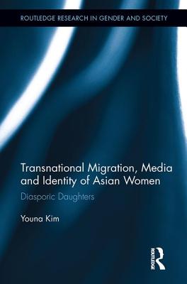 Transnational Migration, Media and Identity of Asian Women: Diasporic Daughters - Kim, Youna