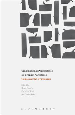 Transnational Perspectives on Graphic Narratives: Comics at the Crossroads - Stein, Daniel, Dr. (Editor), and Denson, Shane, Dr. (Editor), and Meyer, Christina, Dr. (Editor)