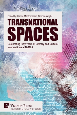 Transnational Spaces: Celebrating Fifty Years of Literary and Cultural Intersections at NeMLA - Mardorossian, Carine (Editor)