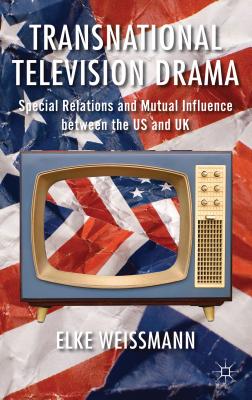 Transnational Television Drama: Special Relations and Mutual Influence between the US and UK - Weissmann, Elke