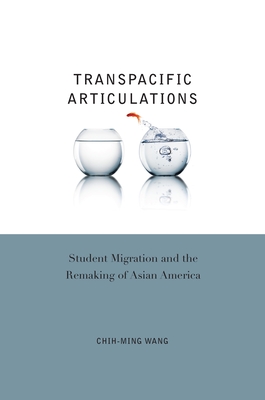 Transpacific Articulations: Student Migration and the Remaking of Asian America - Wang, Chih-Ming