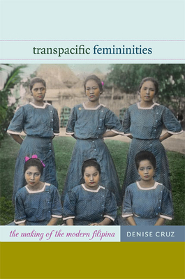 Transpacific Femininities: The Making of the Modern Filipina - Cruz, Denise, Ms.