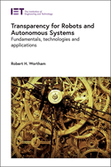 Transparency for Robots and Autonomous Systems: Fundamentals, Technologies and Applications