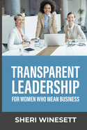 Transparent Leadership: for Women Who Mean Business