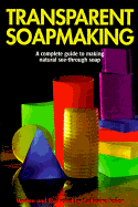 Transparent Soapmaking: A Complete Guide to Making Natural See-Through Soap - 