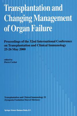 Transplantation and Changing Management of Organ Failure: Proceedings of the 32nd International Conference on Transplantation and Changing Management of Organ Failure, 25-26 May, 2000 - Cochat, Pierre (Editor)