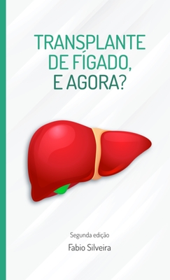 Transplante de f?gado, e agora?: Guia para pacientes em lista de espera para transplante de f?gado. - Silveira, Fbio