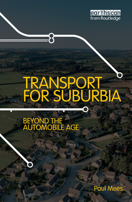 Transport for Suburbia: Beyond the Automobile Age - Mees, Paul