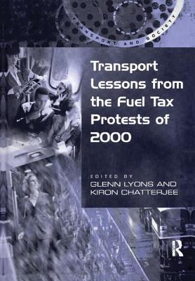 Transport Lessons from the Fuel Tax Protests of 2000 - Chatterjee, Kiron, and Lyons, Glenn (Editor)