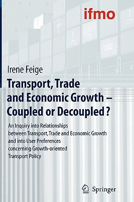 Transport, Trade and Economic Growth - Coupled or Decoupled?: An Inquiry into Relationships between Transport, Trade and Economic Growth and into User Preferences concerning Growth-oriented Transport Policy - BMW Group (Editor)