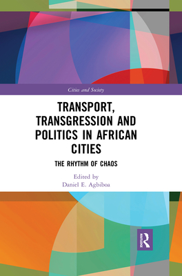 Transport, Transgression and Politics in African Cities: The Rhythm of Chaos - Agbiboa, Daniel (Editor)
