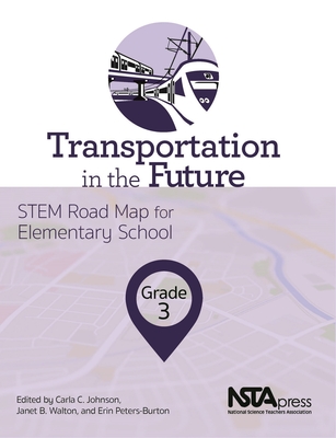 Transportation in the Future, Grade 3: Stem Road Map for Elementary School - Johnson, Carla C, and Walton, Janet B, and Peters-Burton, Erin