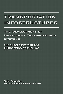 Transportation Infostructures: The Development of Intelligent Transportation Systems - Diebold, John, and Diebold