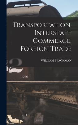 Transportation, Interstate Commerce, Foreign Trade - Jackman, William J