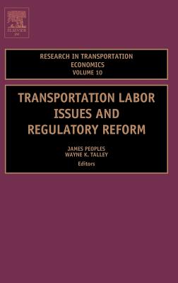 Transportation Labor Issues and Regulatory Reform: Volume 10 - Peoples, James H (Editor), and Talley, Wayne K (Editor)