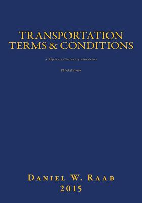 Transportation Terms & Conditions: A Reference Dictionary with Forms 3rd Edition - Raab, Daniel W