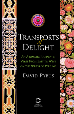 Transports of Delight: An Aromatic Journey in Verse from East to West on the Wings of Perfume - Pybus, David (Editor)