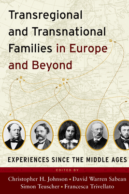 Transregional and Transnational Families in Europe and Beyond: Experiences Since the Middle Ages - Johnson, Christopher H. (Editor), and Sabean, David Warren (Editor), and Teuscher, Simon (Editor)