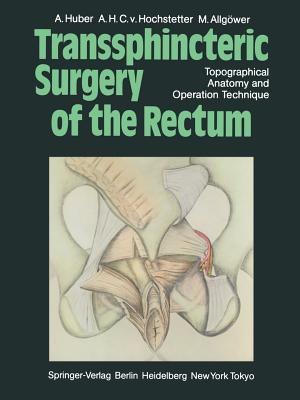 Transsphincteric Surgery of the Rectum: Topographical Anatomy and Operation Technique - Huber, A, and Telger, T C (Translated by), and Hochstetter, A H C V