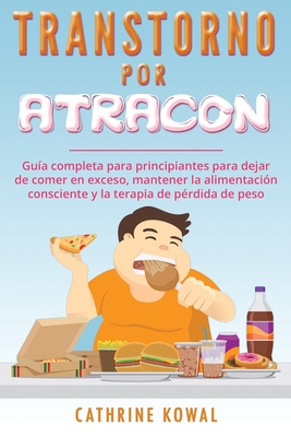 Transtorno Por Atracon: Gu?a Completa Para Principiantes Para Dejar De ...