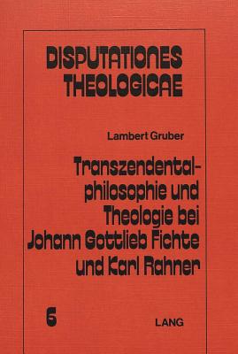 Transzendentalphilosophie Und Theologie Bei Johann Gottleib Fichte Und Karl Rahner - Gruber, Lambert