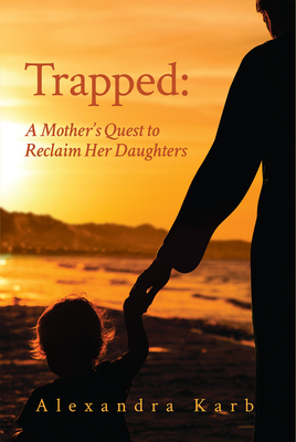 Trapped: A Mother's Quest to Reclaim Her Daughters Volume 18 - Karb, Alexandra