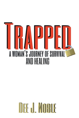 Trapped: A Woman's Journey of Survival and Healing - Noble, Dee J