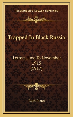 Trapped in Black Russia: Letters, June to November, 1915 (1917) - Pierce, Ruth