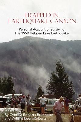 Trapped In Earthquake Canyon: Personal Account of Surviving the 1959 Hebgen Lake Earthquake - Brunnette, Cynthia Roberts, and Roberts, Willard Dean (Contributions by)