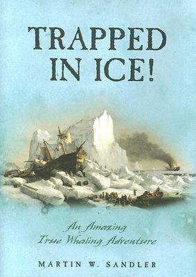 Trapped in Ice!: An Amazing True Whaling Adventure - Sandler, Martin W