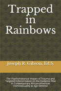 Trapped in Rainbows: The Psychohistorical Impact of Trauma and Targeted Inferiorization on the Epidemic Rise in Contemporary African-American Homosexuality as Ego Defense