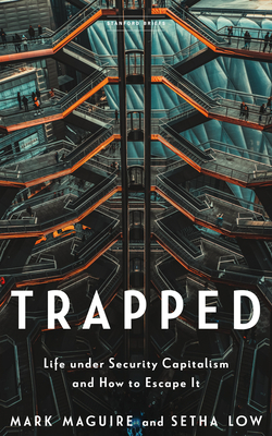 Trapped: Life Under Security Capitalism and How to Escape It - Maguire, Mark, and Low, Setha