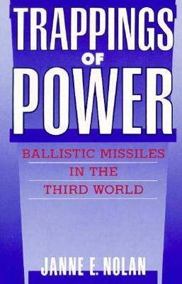 Trappings of Power: Ballistic Missiles in the Third World - Nolan, Janne E