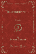 Trasfigurazione: Novella (Classic Reprint)