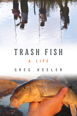 Trash Fish: A Life - Keeler, Greg