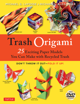 Trash Origami: 25 Paper Folding Projects Reusing Everyday Materials: Origami Book with 25 Fun Projects and Instructional DVD - Lafosse, Michael G, and Alexander, Richard L