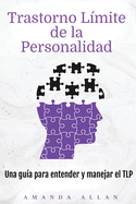 Trastorno L?mite de la Personalidad: Una gu?a para entender y manejar el TLP