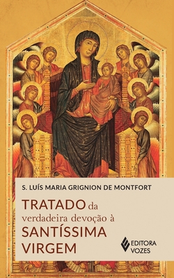 Tratado da verdadeira devoo  Santssima Virgem - Montfort, S Lus Maria Grignion de