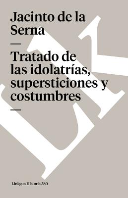 Tratado de las idolatras, supersticiones y costumbres - Serna, Jacinto De La, and Paso Y Troncoso, Francisco del (Editor)